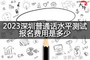 2023深圳普通话水平测试报名费用是多少？
